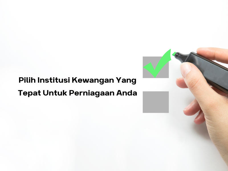 Pilih Institusi Kewangan Yang Tepat Untuk Perniagaan Anda