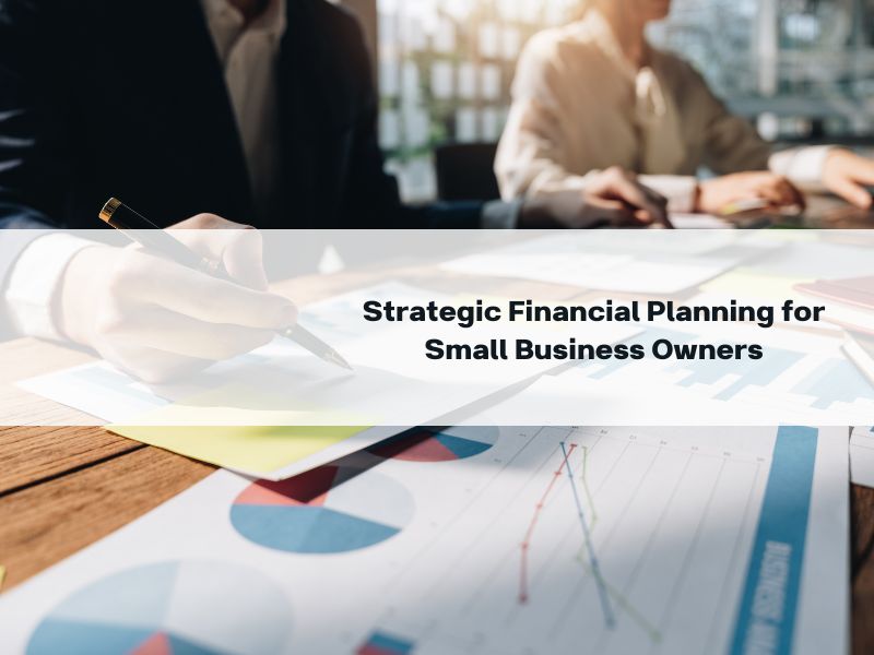 Strategic Financial Planning for Small Business Owners