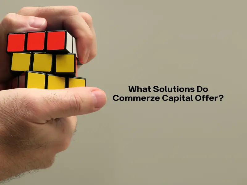 What Solutions Do Commerze Capital Offer