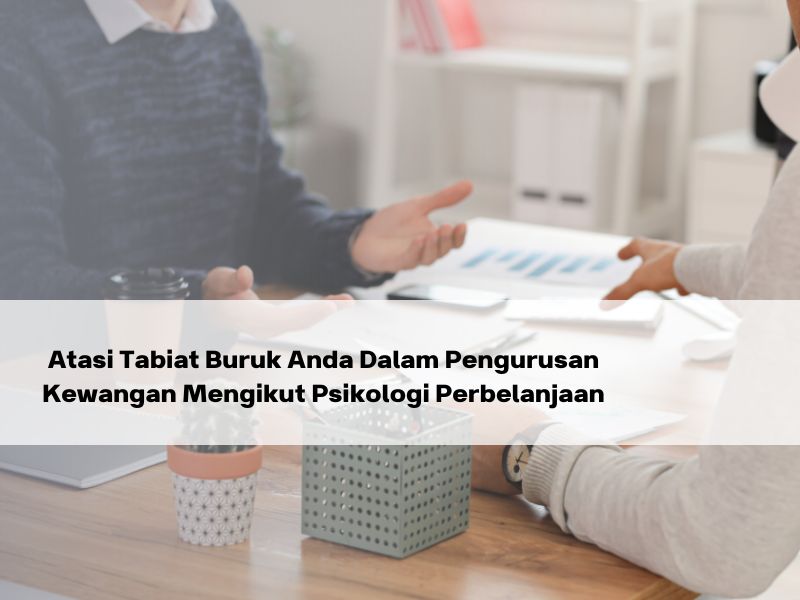 Atasi Tabiat Buruk Anda Dalam Pengurusan Kewangan Mengikut Psikologi Perbelanjaan