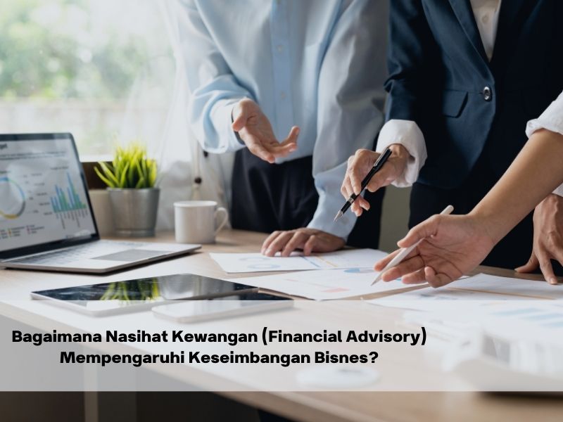 Bagaimana Nasihat Kewangan (Financial Advisory) Mempengaruhi Keseimbangan Bisnes