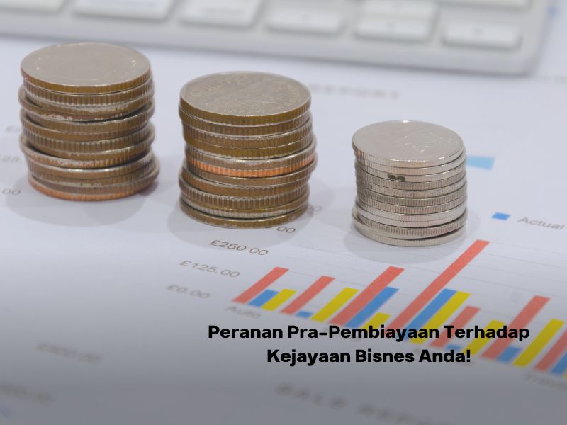 Peranan Pra-Pembiayaan Terhadap Kejayaan Bisnes Anda!